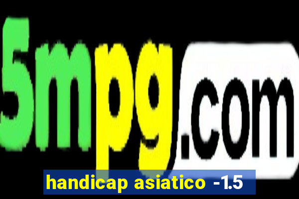 handicap asiatico -1.5