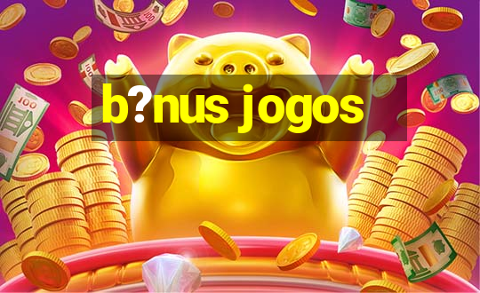 b?nus jogos