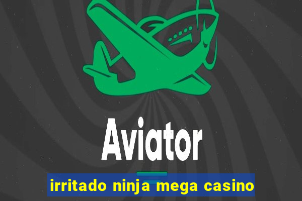 irritado ninja mega casino