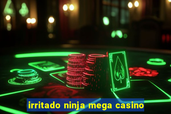 irritado ninja mega casino