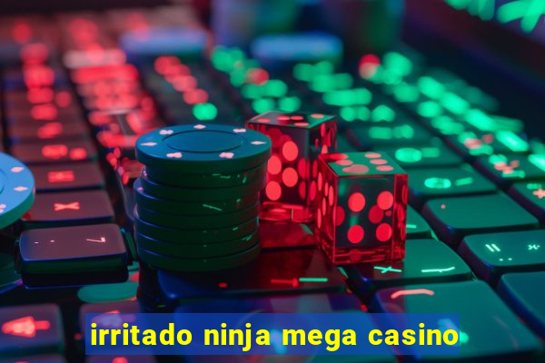 irritado ninja mega casino