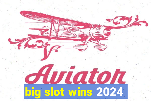 big slot wins 2024