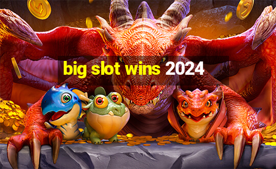 big slot wins 2024