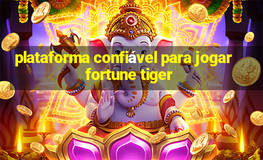 plataforma confiável para jogar fortune tiger