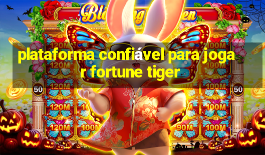 plataforma confiável para jogar fortune tiger