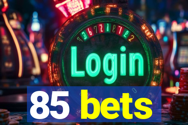 85 bets