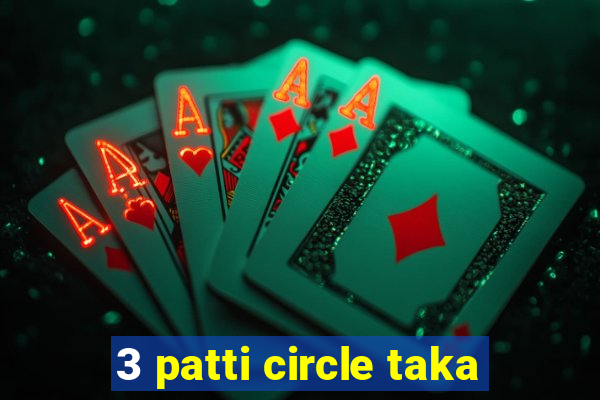 3 patti circle taka