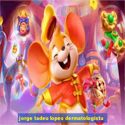 jorge tadeu lopes dermatologista