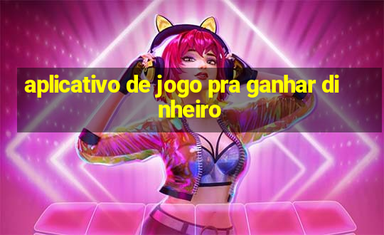 aplicativo de jogo pra ganhar dinheiro