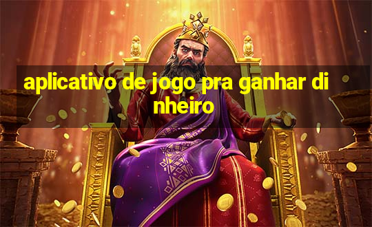 aplicativo de jogo pra ganhar dinheiro