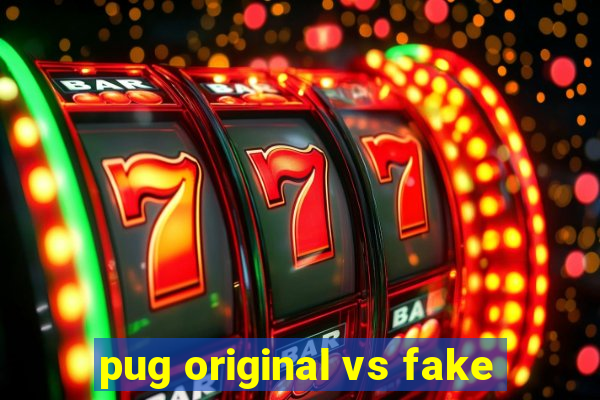 pug original vs fake