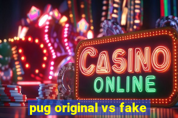 pug original vs fake