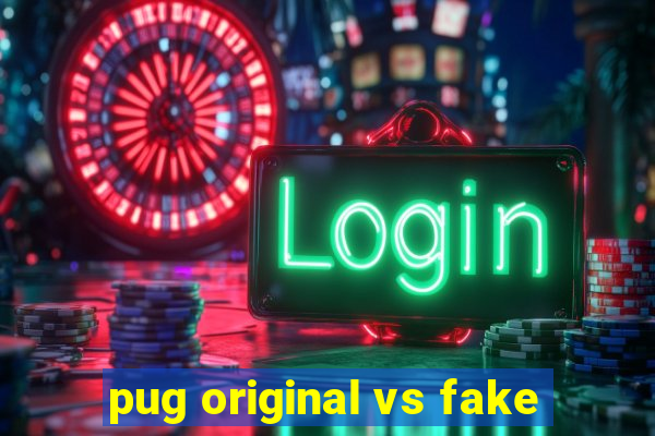 pug original vs fake