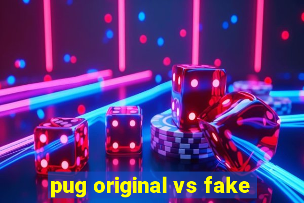 pug original vs fake