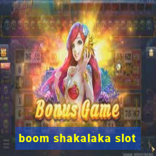 boom shakalaka slot