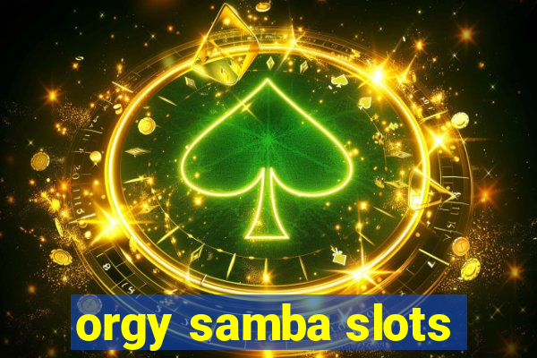 orgy samba slots