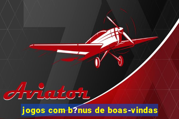 jogos com b?nus de boas-vindas