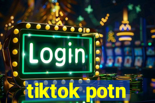 tiktok potn