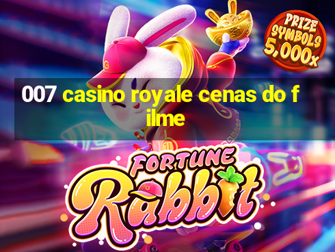 007 casino royale cenas do filme