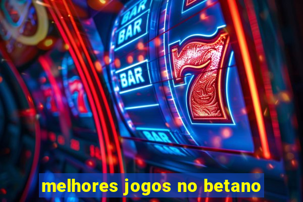 melhores jogos no betano