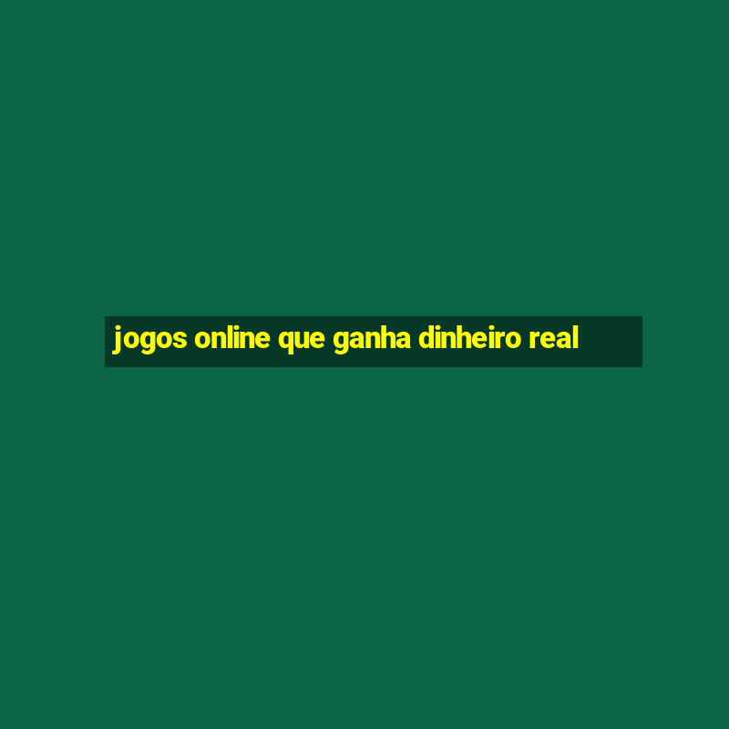 jogos online que ganha dinheiro real