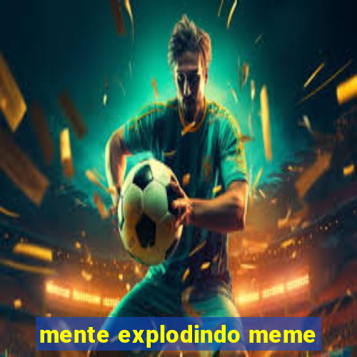 mente explodindo meme