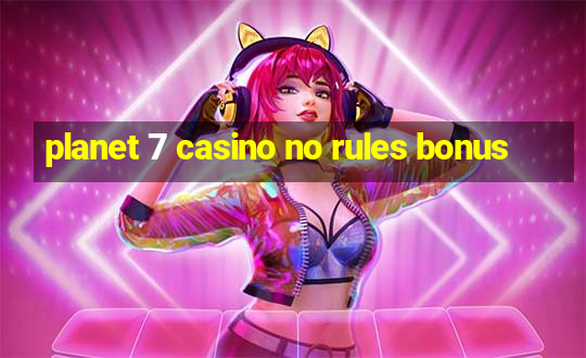 planet 7 casino no rules bonus