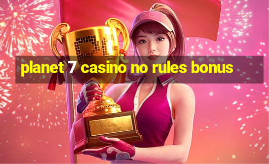 planet 7 casino no rules bonus