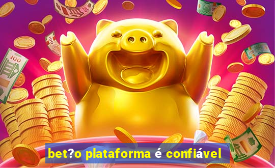 bet?o plataforma é confiável