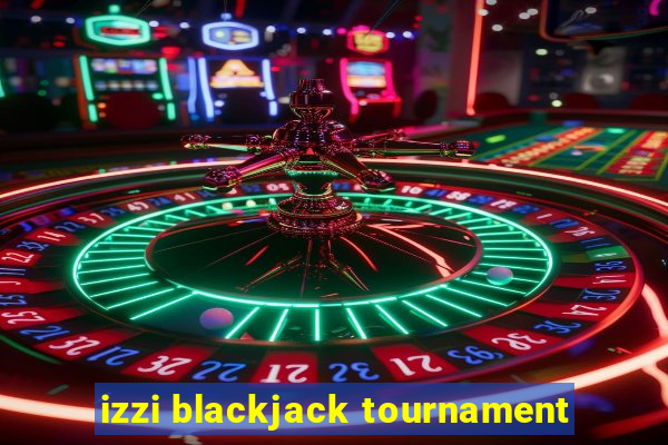 izzi blackjack tournament