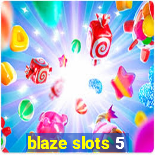 blaze slots 5