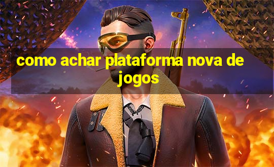 como achar plataforma nova de jogos