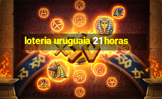 loteria uruguaia 21 horas