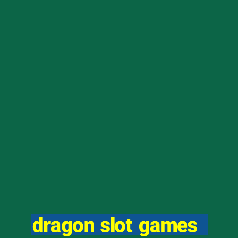 dragon slot games