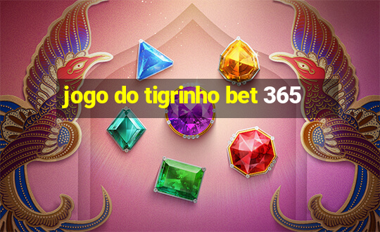 jogo do tigrinho bet 365