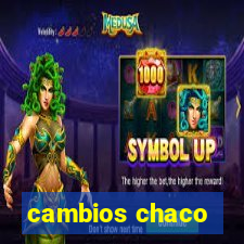 cambios chaco