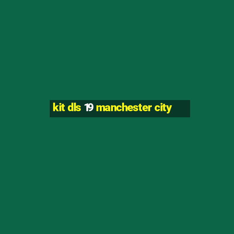 kit dls 19 manchester city