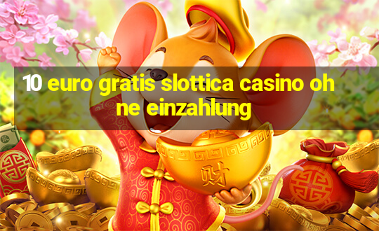 10 euro gratis slottica casino ohne einzahlung