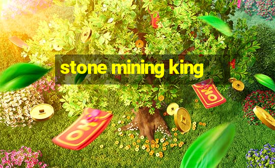 stone mining king