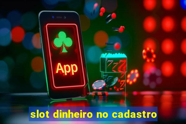 slot dinheiro no cadastro