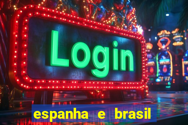 espanha e brasil ao vivo