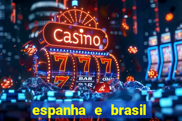 espanha e brasil ao vivo