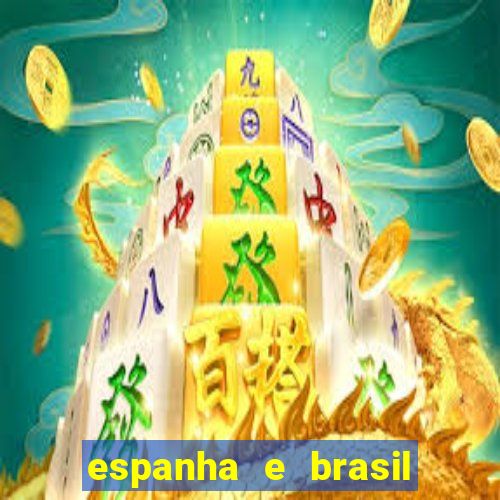 espanha e brasil ao vivo