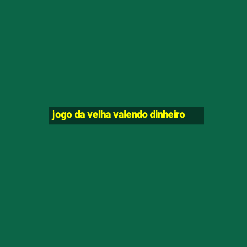 jogo da velha valendo dinheiro