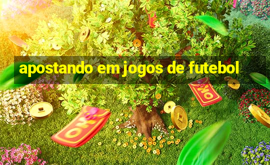 apostando em jogos de futebol