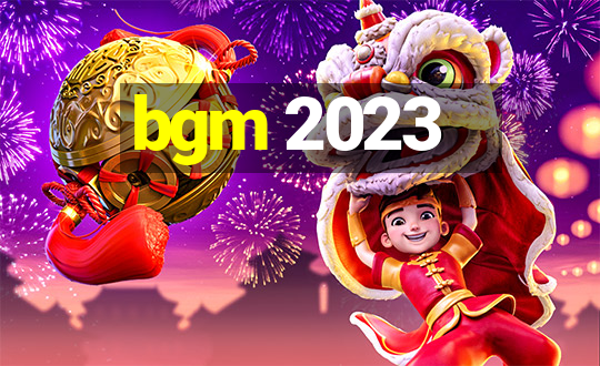 bgm 2023