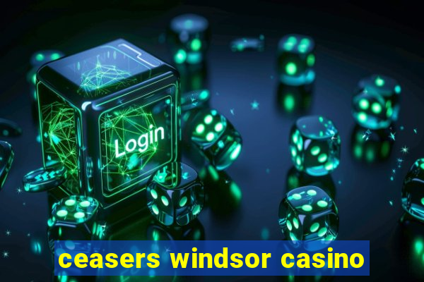 ceasers windsor casino