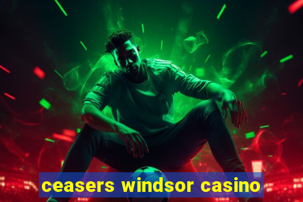 ceasers windsor casino