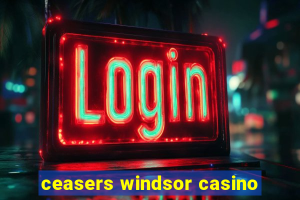 ceasers windsor casino