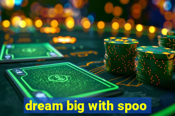 dream big with spoo